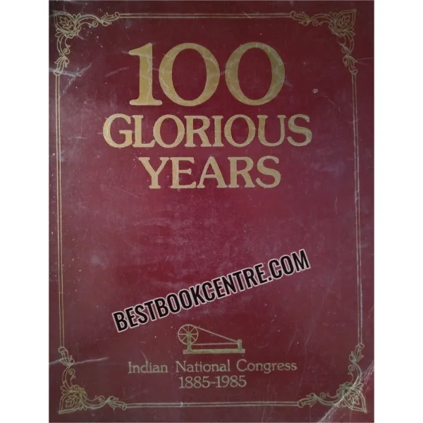 100 Glorious Years Indian National Congress 1885 to 1985