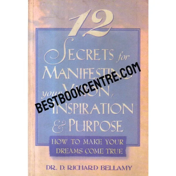 12 Secrets for Manifesting Your Vision Inspiration and Purpose