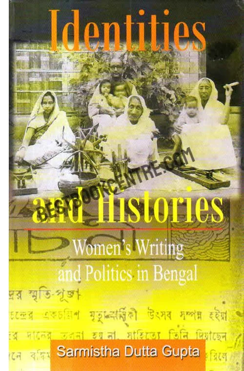 Identities and Histories Women Writing and Politics in Bengal 1st Edition
