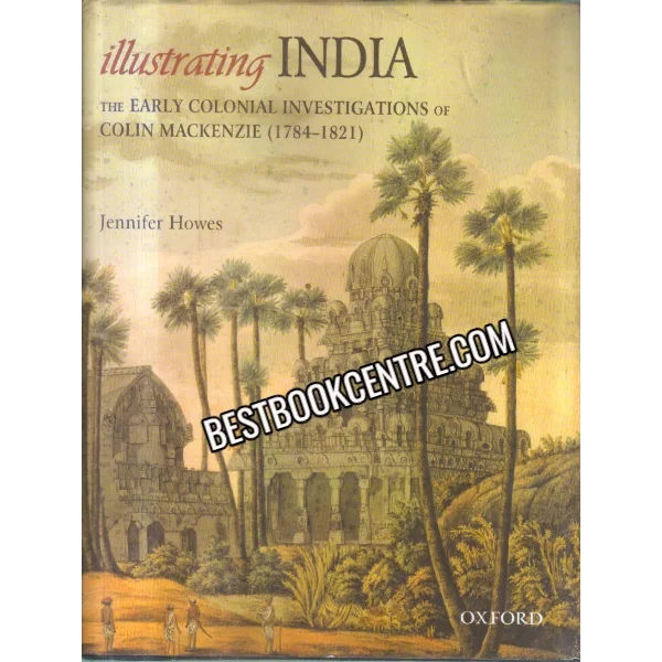 Illustrating India the Early Colonial Investigations of Colins Mackenzie