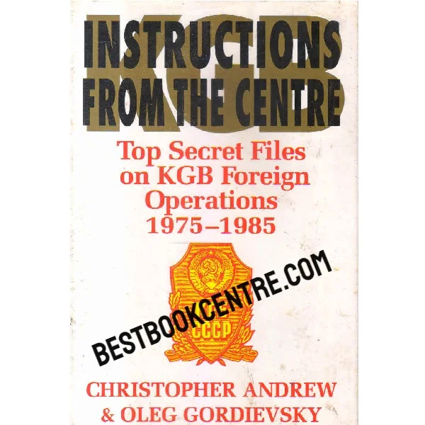Instructions From the Centre Top Secret Files on KGB Foreign Operations, 1975-85 1st Edition