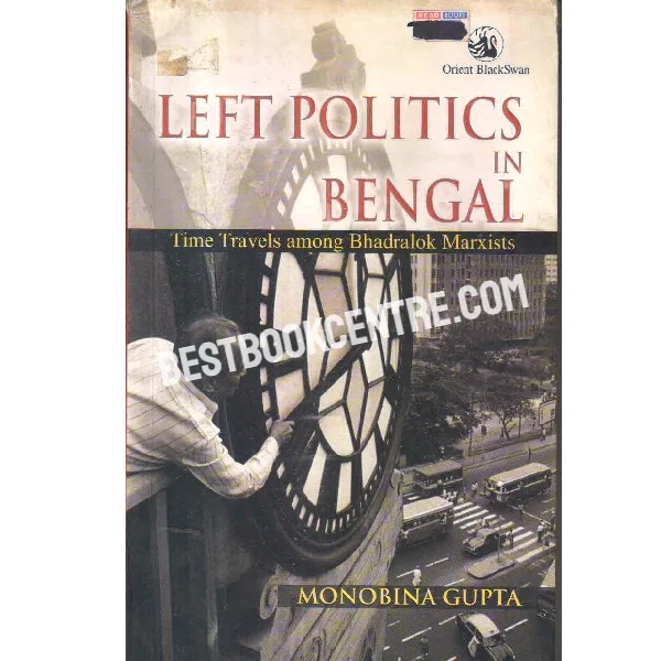 Left Politics in Bengal Time Travels Among Bhadralok Marxists