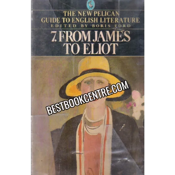 New Pelican Guide to English Literature 7 From James to Eliot