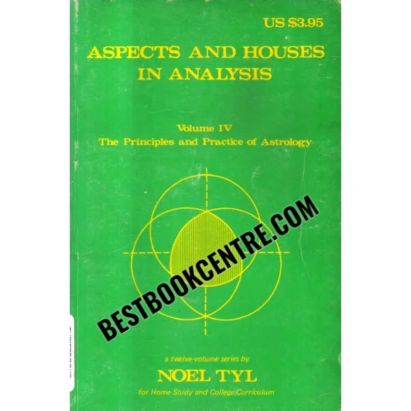 Principles and Practice of Astrology Aspects and Houses in Analysis Volume 4