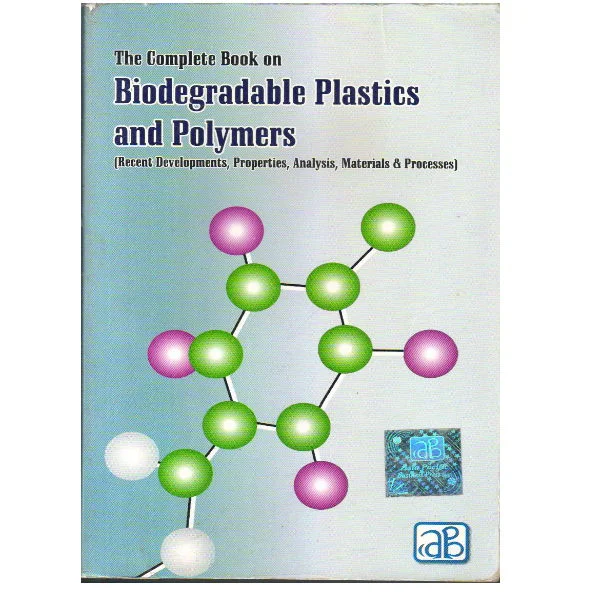 The Complete Book on Biodegradable Plastics and Polymers (Recent Developments, Properties, Analysis, Materials & Processes)