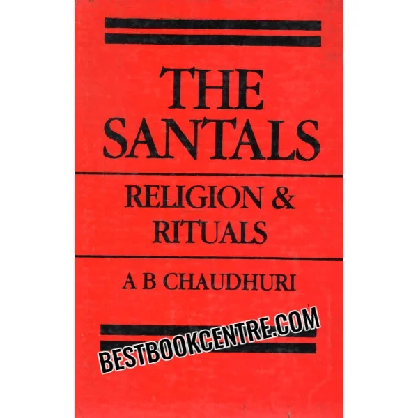 The Santals Religion and Rituals 1st Edition.