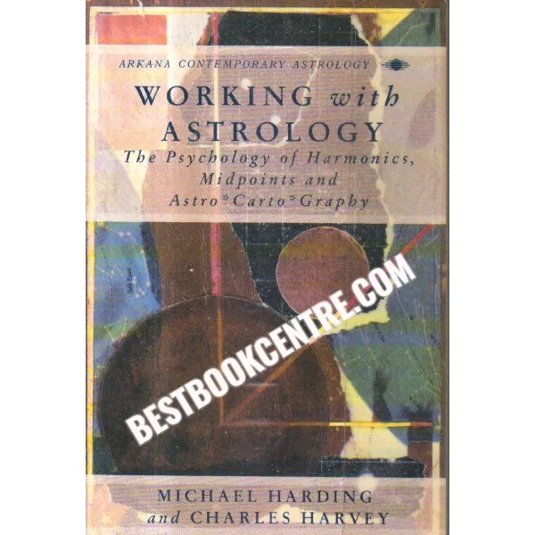 Working With Astrology the Psychology of Harmonics, Midpoints and Astro Cartography